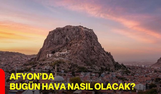 Afyon’da Bugün Hava Nasıl Olacak ?