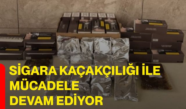Sigara kaçakçılığı ile mücadele devam ediyor