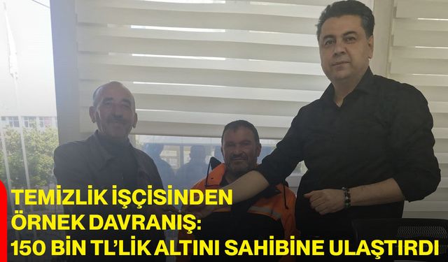 Temizlik işçisinden örnek davranış: 150 bin TL’lik altını sahibine ulaştırdı