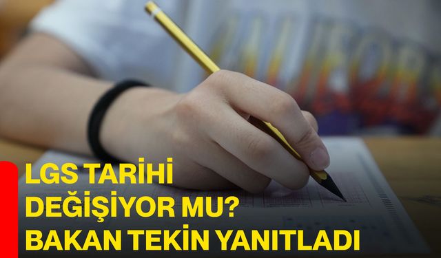LGS Tarihi Değişiyor Mu? Bakan Tekin Yanıtladı