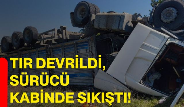 Tır devrildi, sürücü kabinde sıkıştı!