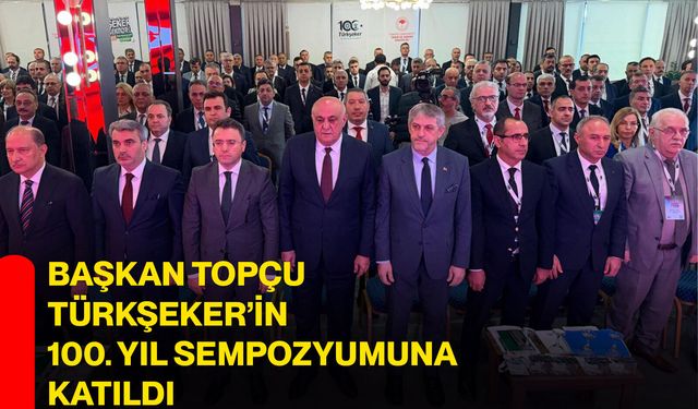 Başkan Topçu Türkşeker’in 100. Yıl Sempozyumuna Katıldı
