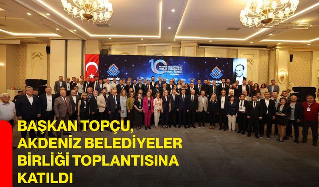 Başkan Topçu, Akdeniz Belediyeler Birliği Toplantısına Katıldı