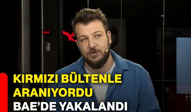 Kırmızı bültenle aranıyordu, BAE’de yakalandı