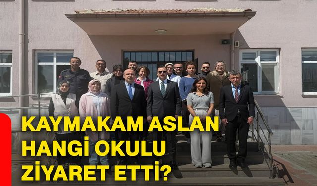 Kaymakam Aslan, hangi okulu ziyaret etti?