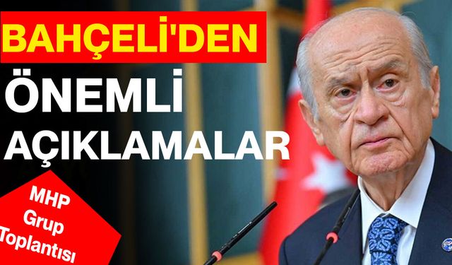 MHP lideri Devlet Bahçeli'den önemli açıklamalar