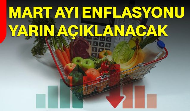 Mart Ayı Enflasyonu Yarın Açıklanacak
