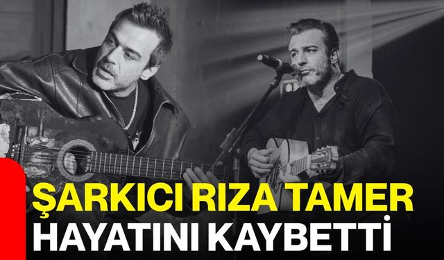 Şarkıcı Rıza Tamer Hayatını Kaybetti