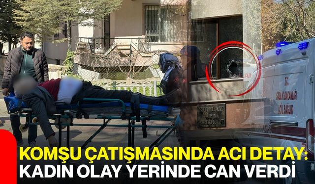 Komşu çatışmasında acı detay: Kadın olay yerinde can verdi
