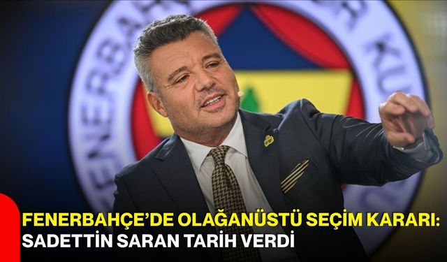 Fenerbahçe’de Olağanüstü Seçim Kararı: Sadettin Saran Tarih Verdi
