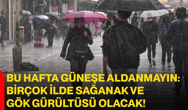 Bu Hafta Güneşe Aldanmayın: Birçok İlde Sağanak ve Gök Gürültüsü Olacak!