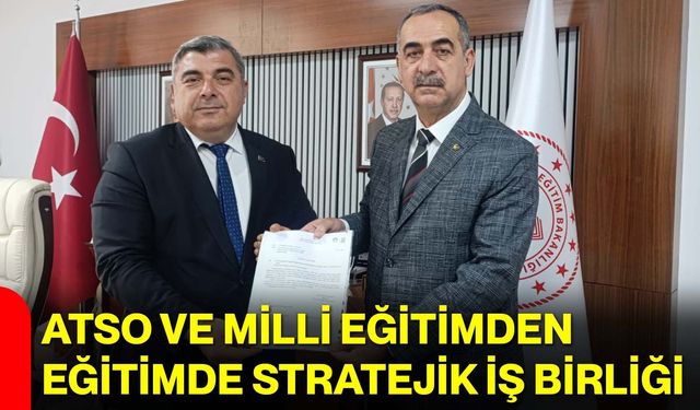 ATSO ve Milli Eğitimden Eğitimde Stratejik İş Birliği