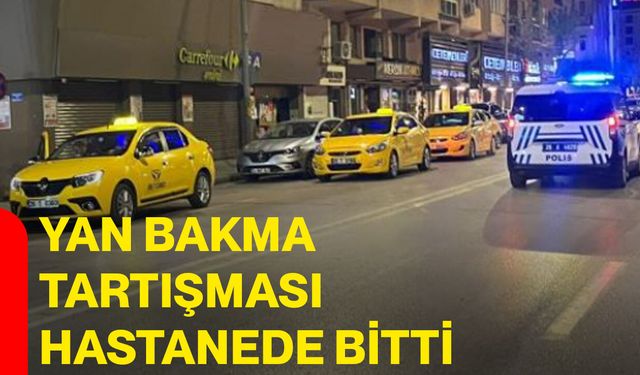 Yan bakma tartışması hastanede bitti