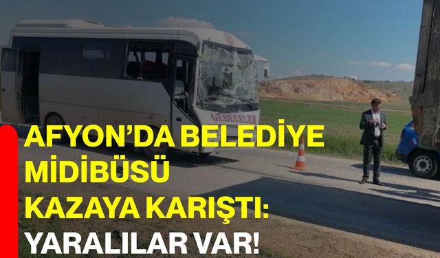 Afyon’da belediye midibüsü kazaya karıştı: Yaralılar var!