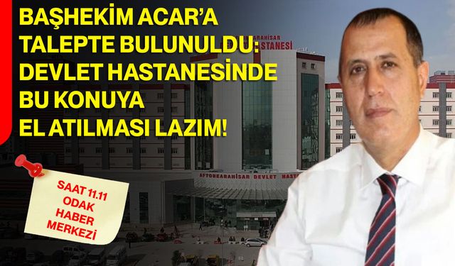 Başhekim Acar’a Talepte Bulunuldu: Devlet Hastanesinde Bu Konuya El Atılması Lazım!