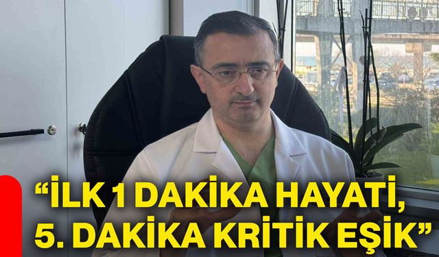 “İlk 1 dakika hayati, 5. dakika kritik eşik”