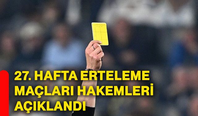 27. hafta erteleme maçları hakemleri açıklandı