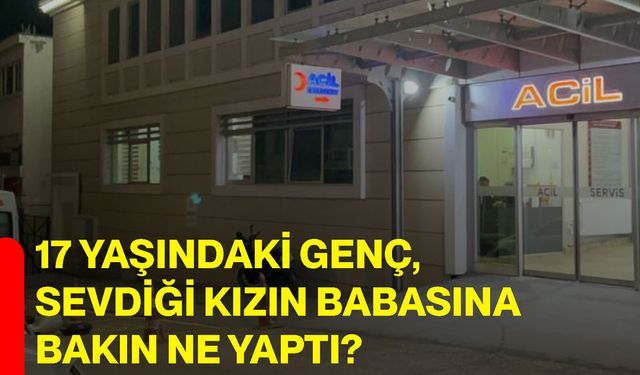 17 yaşındaki genç, sevdiği kızın babasına bakın ne yaptı?