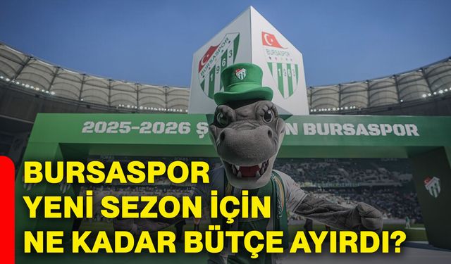 Bursaspor yeni sezon için ne kadar bütçe ayırdı?