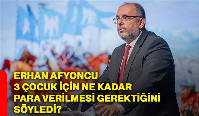 Erhan Afyoncu 3 çocuk için ne kadar para verilmesi gerektiğini söyledi?