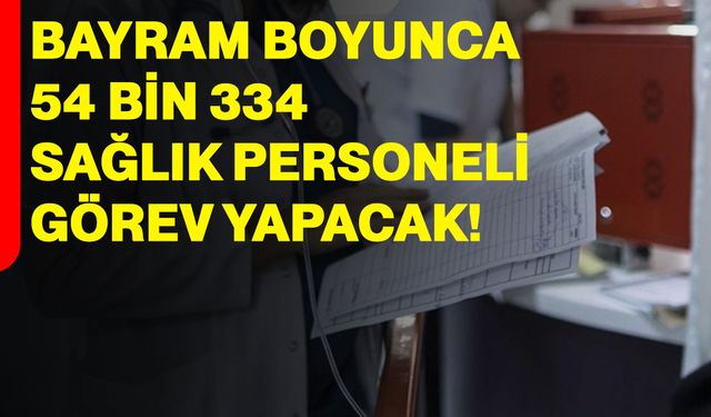 Bayram Boyunca 54 Bin 334 Sağlık Personeli görev yapacak