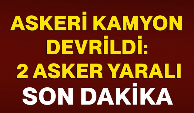 Askeri kamyon devrildi: 2 asker yaralı