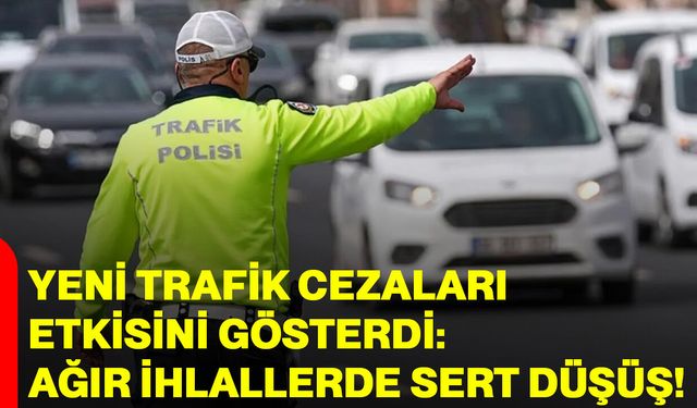Yeni trafik cezaları etkisini gösterdi: Ağır ihlallerde sert düşüş!