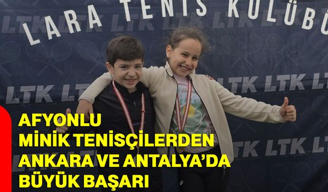 Afyonlu Minik Tenisçilerden Ankara ve Antalya’da Büyük Başarı