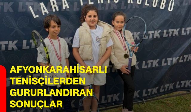 Afyonkarahisarlı tenisçilerden gururlandıran sonuçlar