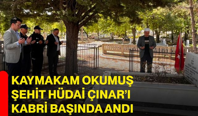 Kaymakam Okumuş Şehit Hüdai Çınar’ı Kabri Başında Andı