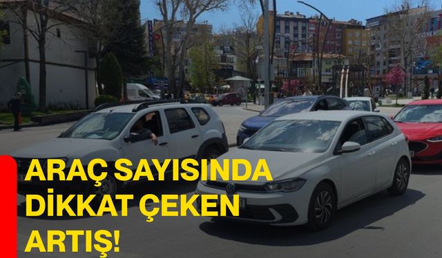 Araç sayısında dikkat çeken artış!