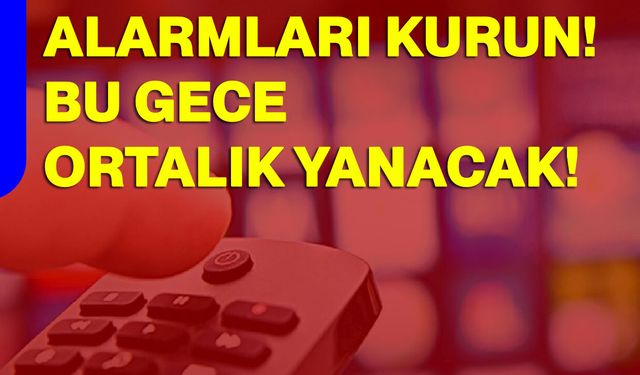 Alarmları Kurun! Bu Gece Ortalık Yanacak!