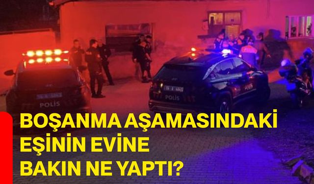 Boşanma aşamasındaki eşinin evine bakın ne yaptı?