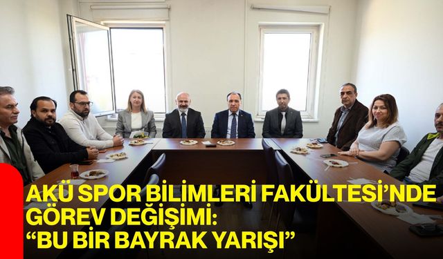 AKÜ Spor Bilimleri Fakültesi’nde Görev Değişimi: “Bu Bir Bayrak Yarışı”
