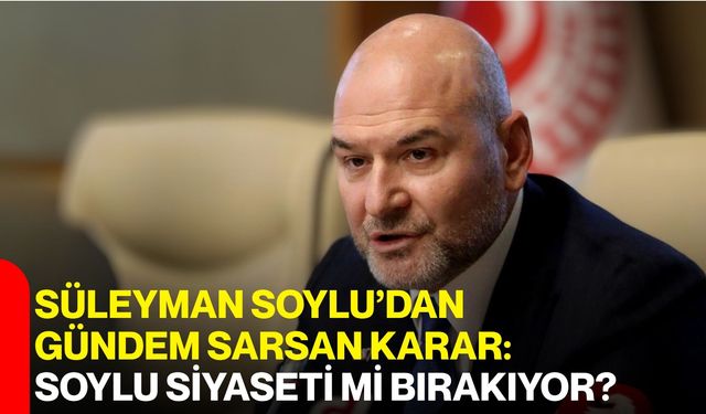 Süleyman Soylu’dan Gündem Sarsan Karar: Soylu Siyaseti Mi Bırakıyor?