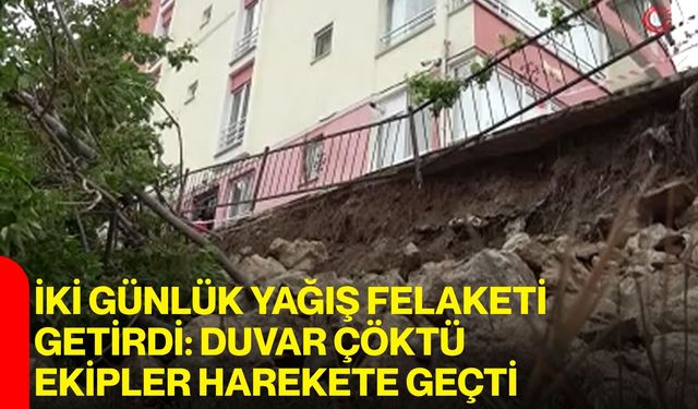 İki Günlük Yağış Felaketi Getirdi: Duvar Çöktü, Ekipler Harekete Geçti