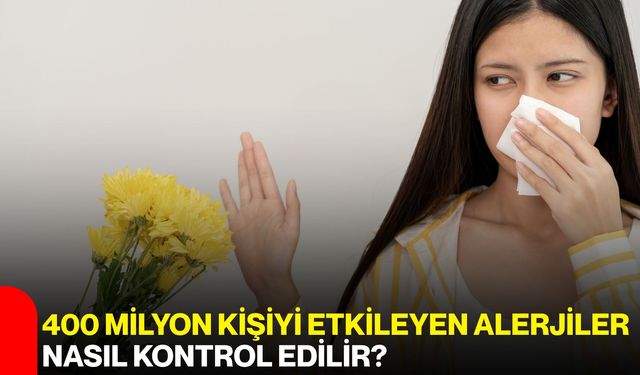 400 Milyon Kişiyi Etkileyen Alerjiler Nasıl Kontrol Edilir?