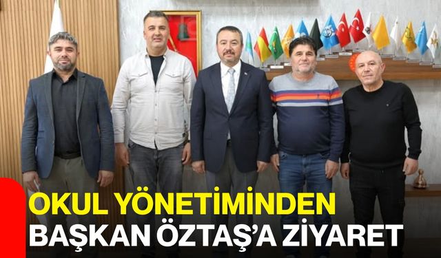 Okul yönetiminden Başkan Öztaş’a ziyaret