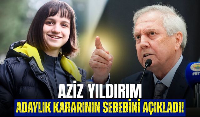 Aziz Yıldırım adaylık kararının sebebini açıkladı!