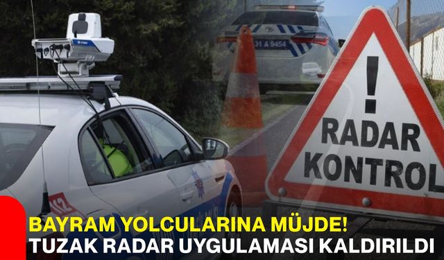 Bayram yolcularına müjde! Tuzak radar uygulaması kaldırıldı