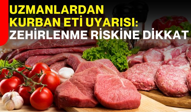 Uzmanlardan kurban eti uyarısı: Zehirlenme riskine dikkat