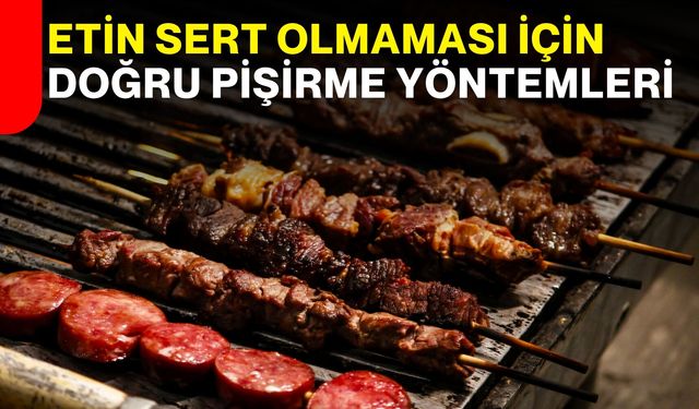 Etin sert olmaması için doğru pişirme yöntemleri