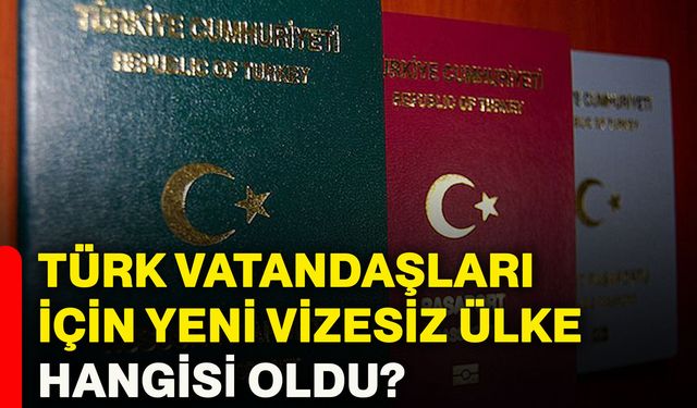 Türk vatandaşları için yeni vizesiz ülke hangisi oldu?