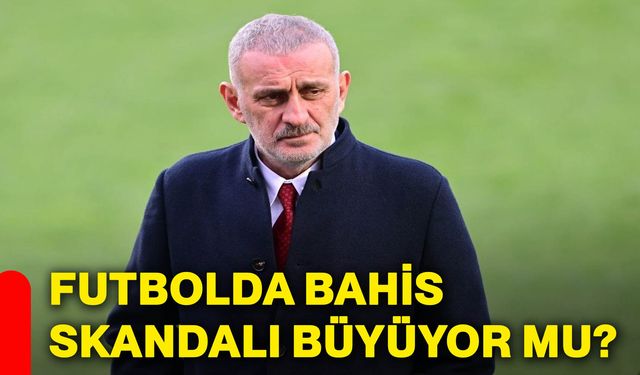 Futbolda bahis skandalı büyüyor mu?
