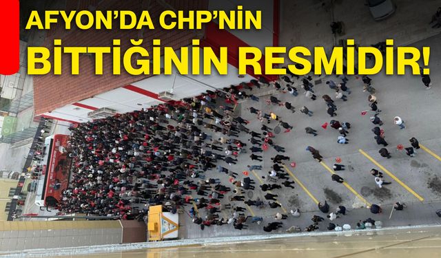AFYON’DA CHP’NİN BİTTİĞİNİN RESMİDİR