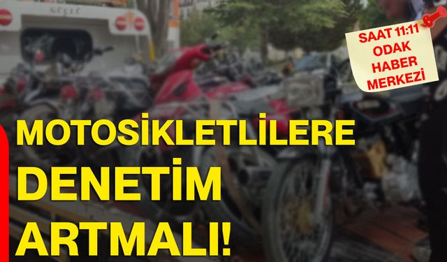 Motosikletlilere denetim artmalı!