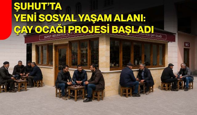 Şuhut’ta Yeni Sosyal Yaşam Alanı: Çay Ocağı Projesi Başladı
