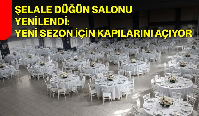 Şelale Düğün Salonu Yenilendi: Yeni Sezon İçin Kapılarını Açıyor