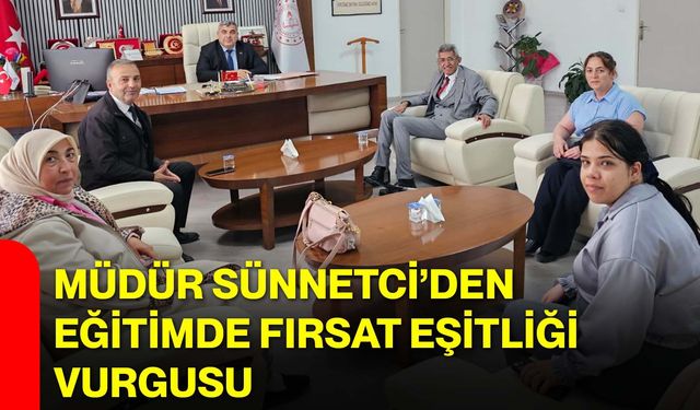Müdür Sünnetci’den Eğitimde Fırsat Eşitliği Vurgusu
