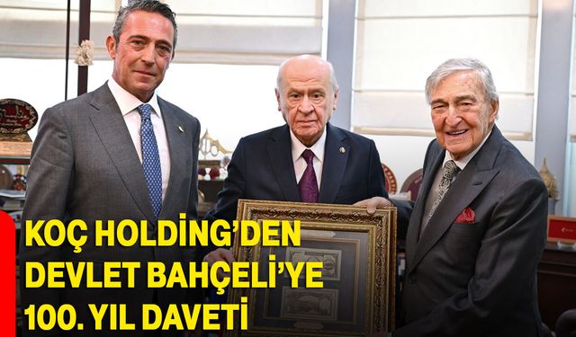 Koç Holding’den Devlet Bahçeli’ye 100. yıl daveti